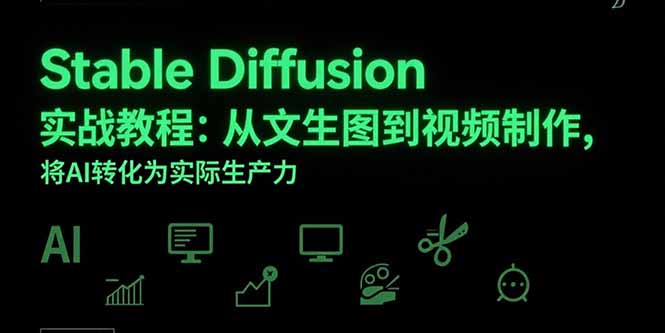 （15494期）Stable Diffusion实战教程：从文生图到视频制作，将AI转化为实际生产力_生财有道创业项目网-生财有道