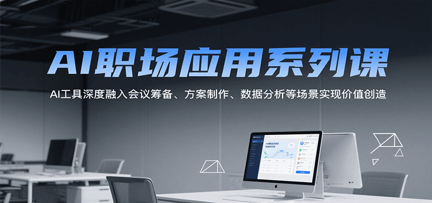 AI职场应用系列课，AI工具深度融入会议筹备、方案制作、数据分析等场景实现价值创造_生财有道创业网-生财有道