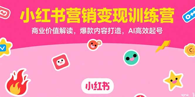 （15409期）小红书营销变现训练营，商业价值解读，爆款内容打造，AI高效起号_生财有道创业项目网-生财有道