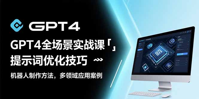 （15499期）GPT4全场景实战课：提示词优化技巧，机器人制作方法，多领域应用案例_生财有道创业项目网-生财有道