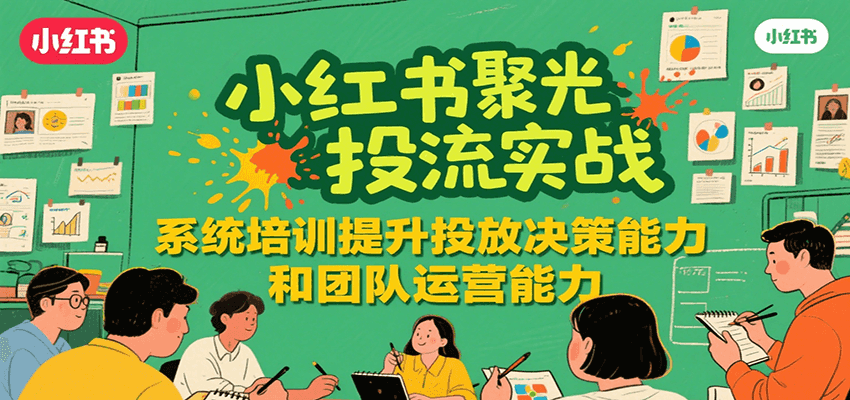 小红书聚光投流实战，系统学习提升投放决策能力和团队运营能力_生财有道创业网-生财有道