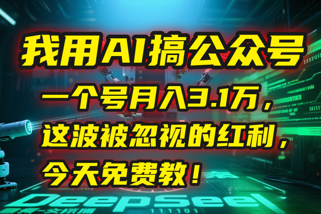 （15297期）我用AI搞公众号，一个号月入3.1万，这波被忽视的红利，今天免费教！_生财有道创业项目网-生财有道