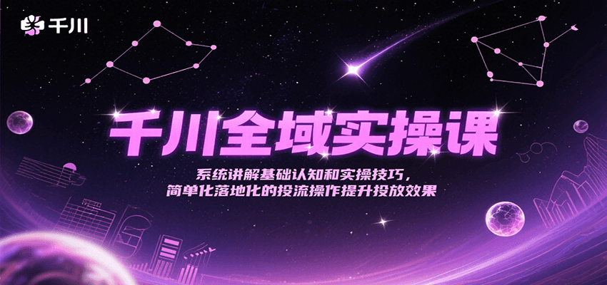千川全域实操课，系统讲解基础认知和实操技巧，简单化落地化的投流操作提升投放效果_生财有道创业网-生财有道