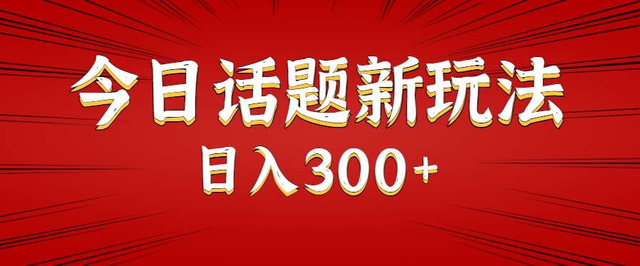 今日话题新玩法，几分钟可以制作一个，多种变现玩法日入300+_生财有道创业网-生财有道