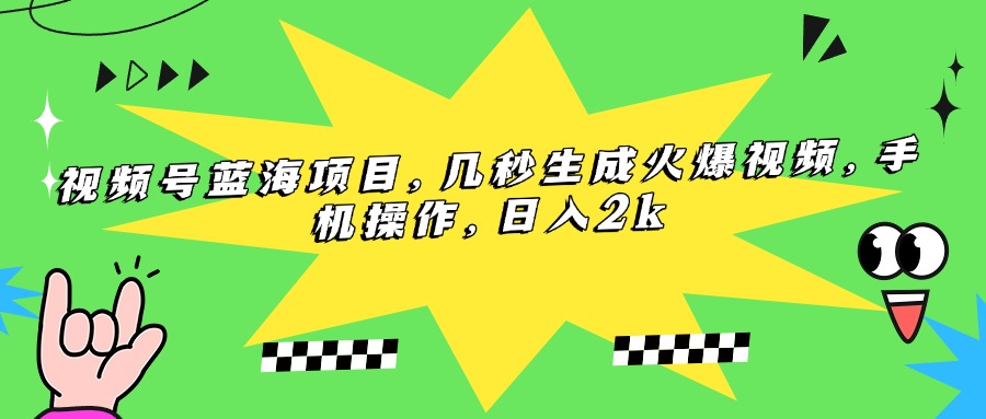 （15320期）视频号蓝海项目，几秒生成火爆视频，手机操作，日入2k_生财有道创业项目网-生财有道