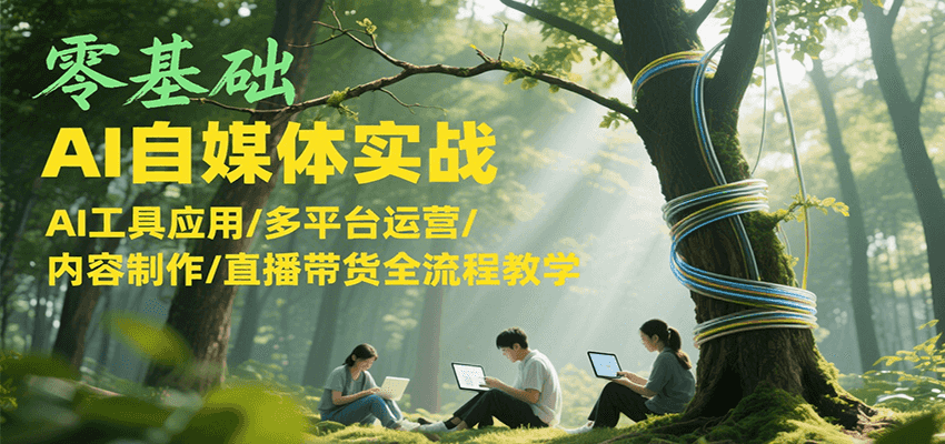 零基础AI自媒体实战，AI工具应用/多平台运营/内容制作/直播带货全流程教学_生财有道创业网-生财有道