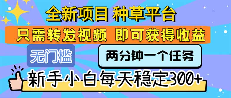（15413期）全新项目 种草平台 只需要转发任务视频 即可获得收益 新手小白每天300+_生财有道创业项目网-生财有道