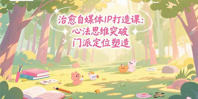 （15464期）治愈自媒体IP打造课：心法思维突破，门派定位塑造，商业闭环搭建_生财有道创业项目网-生财有道