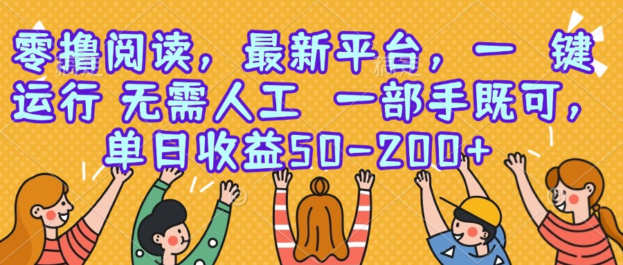 （15436期）零撸阅读，最新平台，一键运行，无需人工 一部手机即可，单日收益50-200+_生财有道创业项目网-生财有道