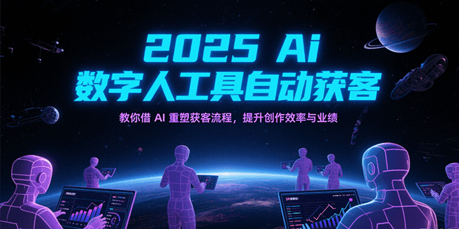 2025Ai数字人工具自动获客，教你借AI重塑获客流程，提升创作效率与业绩_生财有道创业网-生财有道
