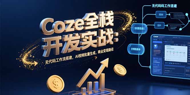 （15507期）Coze全栈开发实战：无代码工作流搭建，AI视频批量生成，商业变现路径_生财有道创业项目网-生财有道