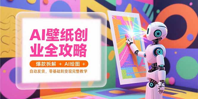 （15312期）AI壁纸创业全攻略，爆款拆解+AI绘图+自动发货，零基础到变现完整教学_生财有道创业项目网-生财有道