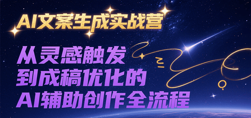 AI文案生成实战营，从灵感触发到成稿优化的AI辅助创作全流程_生财有道创业网-生财有道