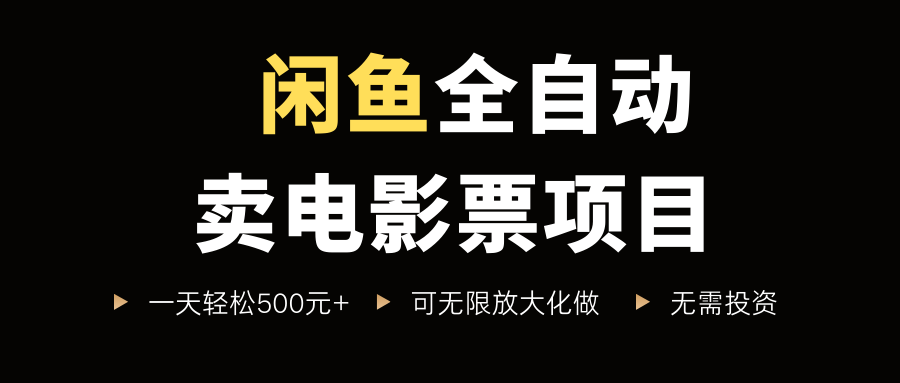 闲鱼全自动卖电影票项目，一单5元-30米，新手一天轻松5张+，无脑操作，零投入【揭秘】——生财有道创业项目网-生财有道