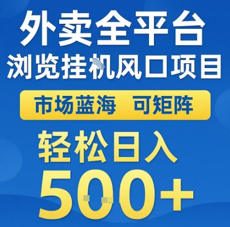 外卖全平台浏览全自动挂G风口项目，市场蓝海，可矩阵，轻松日入5张+【揭秘】——生财有道创业项目网-生财有道