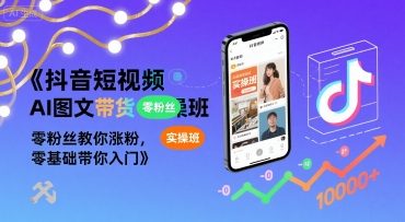 抖音短视频AI图文带货实操班，零粉丝教你涨粉，零基础带你入门——生财有道创业项目网-生财有道