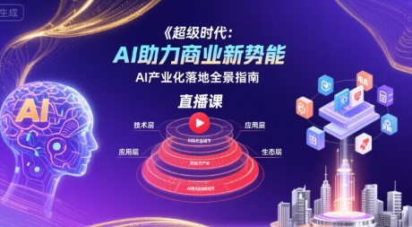 超级时代：AI助力商业新势能直播课，AI产业化落地全景指南——生财有道创业项目网-生财有道