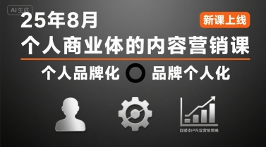 个人商业体的内容营销课25年8月，个人品牌化，品牌个人化，自媒体ip内容营销策略——生财有道创业项目网-生财有道