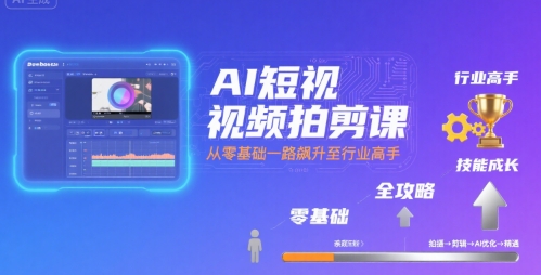 AI短视频拍剪课，全攻略到精通，带你从零基础一路飙升至行业高手——生财有道创业项目网-生财有道