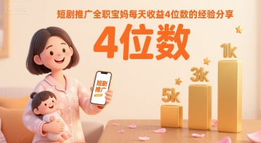 短剧推广全职宝妈每天收益4位数的经验分享——生财有道创业项目网-生财有道