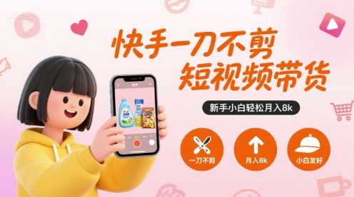 快手一刀不剪短视频带货，新手小白轻松月入8k——生财有道创业项目网-生财有道