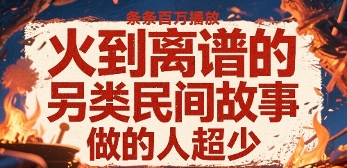 火到离谱的另类民间故事，条条百W播放，做的人超少——生财有道创业项目网-生财有道
