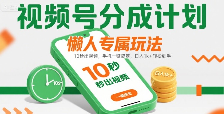 视频号分成计划懒人专属玩法：10 秒出视频，手机一键搞定，日入1k+ 轻松到手【揭秘】——生财有道创业项目网-生财有道