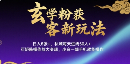 玄学粉获客新玩法日入8张+， 私域每天进线50人+，可矩阵操作放大变现，小白一部手机就能操作——生财有道创业项目网-生财有道