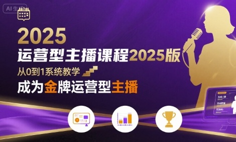 运营型主播课程2025版，从0到1教你成为金牌运营型主播——生财有道创业项目网-生财有道