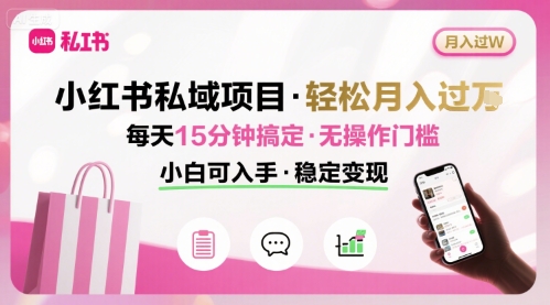 小红书私域项目 月入过W非常轻松 每天15分钟即可搞定，无任何操作门槛，小白可入手——生财有道创业项目网-生财有道
