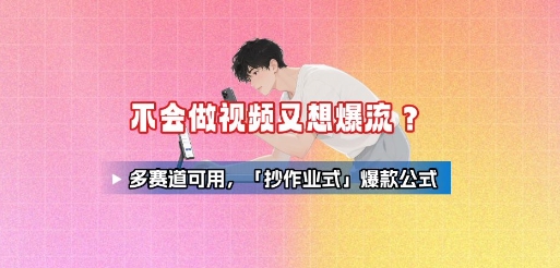 不会做视频又想爆流？多赛道可用，「抄作业式」爆款公式——生财有道创业项目网-生财有道