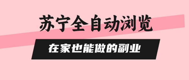 苏宁全自动浏览，在家也能做的副业，无需人工，0风控，单机日入5张+，直接矩阵开干【揭秘】——生财有道创业项目网-生财有道