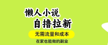 懒人小说自撸拉新，无需流量，一个账号一条作品就可以打爆收益，在家也能轻松做的副业【揭秘】——生财有道创业项目网-生财有道