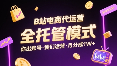 B站电商代运营，全托管模式，你出账号，我们来运营，每月分成1W+【揭秘】——生财有道创业项目网-生财有道