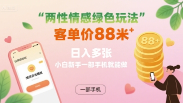 两性情感绿色玩法，客单价88米 日入多张，小白新手一部手机就能做——生财有道创业项目网-生财有道