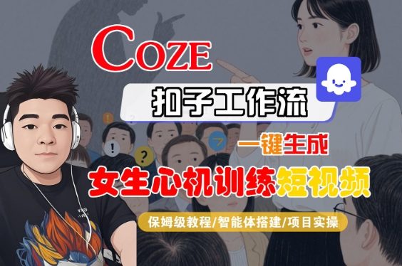 COZE扣子工作流一键生成女生心机训练短视频，保姆级教程-智能体搭建-项目实操——生财有道创业项目网-生财有道