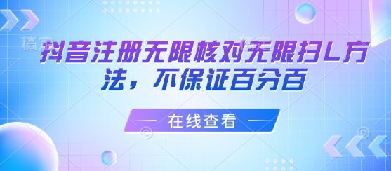 抖音注册无限核对无限扫L方法，不保证百分百——生财有道创业项目网-生财有道