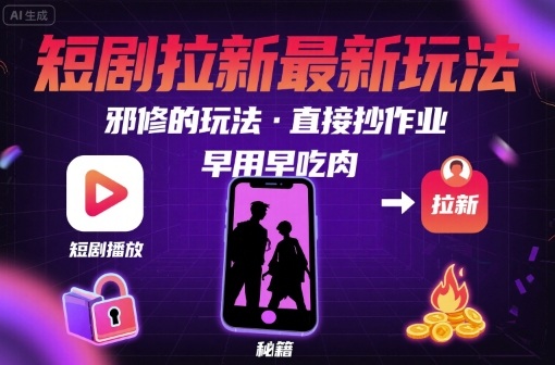 解锁短剧拉新最新玩法，邪修的玩法，直接抄作业，早用早吃肉——生财有道创业项目网-生财有道