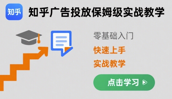 知乎广告投放保姆级实战教学，零基础快速上手——生财有道创业项目网-生财有道