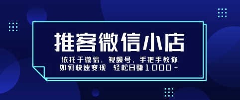 推客微信小店依托于微信、视频号，手把手教你如何快速变现 轻松日入1k+【揭秘】——生财有道创业项目网-生财有道