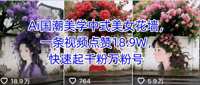 Ai国潮美学中式美女花墙，一条视频点赞18.9W，快速起千粉万粉号——生财有道创业项目网-生财有道
