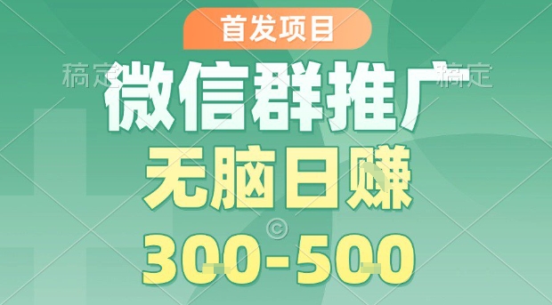 首发项目，微信群推广，一天15单，每单利润10米，无脑日入3-5张【揭秘】——生财有道创业项目网-生财有道