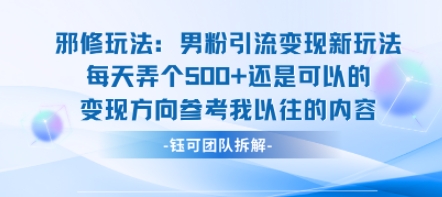邪修玩法：男粉引流变现新玩法每天弄个5张还是可以的变现方向参考我以往的内容——生财有道创业项目网-生财有道