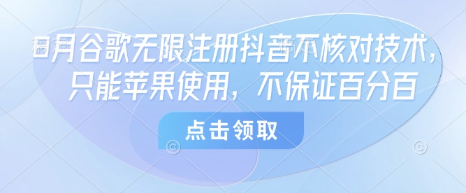 8月谷歌无限注册抖音不核对技术，只能苹果使用，不保证百分百——生财有道创业项目网-生财有道