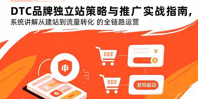 （15818期）DTC品牌独立站策略与推广实战指南，系统讲解从建站到流量转化的全链路运营_生财有道创业项目网-生财有道