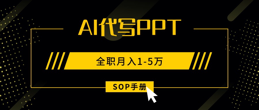 （15842期）AI代写之高效制作PPT，永不失业副业兼职，全职月入1-5万【SOP手册】_生财有道创业项目网-生财有道