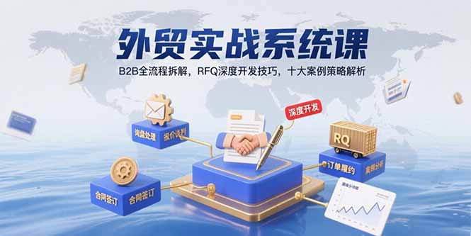 （15562期）外贸实战系统课：B2B全流程拆解，RFQ深度开发技巧，十大案例策略解析_生财有道创业项目网-生财有道