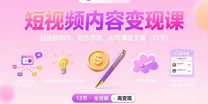 （15581期）短视频内容变现课：短视频制作、创作思路、Ai写爆款文案（13节）_生财有道创业项目网-生财有道