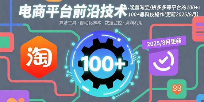 （15853期）电商平台前沿技术：涵盖淘宝/拼多多等平台的100+黑科技操作(更新2025-8月)_生财有道创业项目网-生财有道