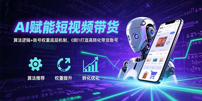 （15563期）AI赋能短视频带货：算法逻辑+账号权重底层机制，0到1打造高转化带货账号_生财有道创业项目网-生财有道
